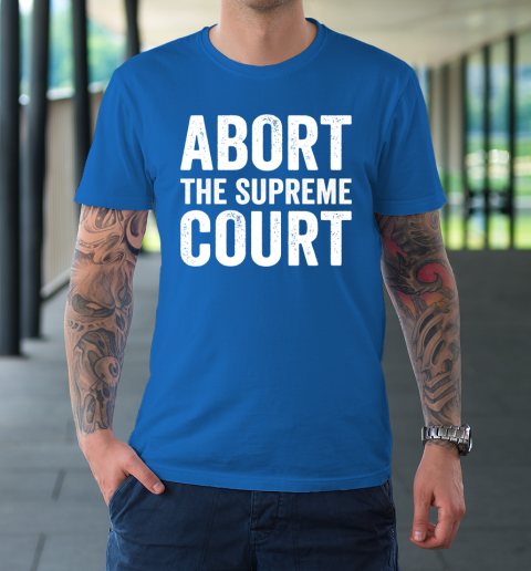 Abort The Supreme Court T-Shirt 7