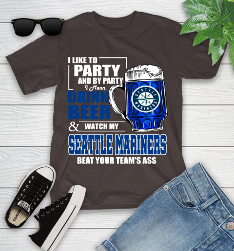 MLB I Like To Party And By Party I Mean Drink Beer And Watch My Seattle Mariners Beat Your Team's Ass Baseball Youth T-Shirt 7