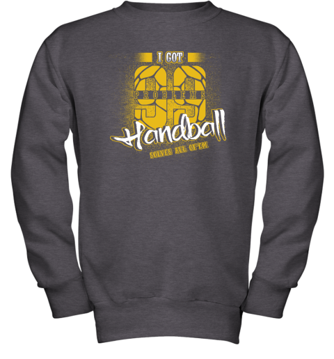 I Got 99 Problems Handball Solves All Of'em Youth Sweatshirt 4 I Got 99 Problems Handball Solves All Of'em Youth Sweatshirt - Image 4
