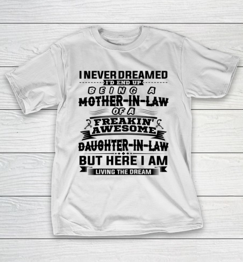 I Never Dreamed I d End Up Being A Mother In Law Awesome Mother's Day T-Shirt