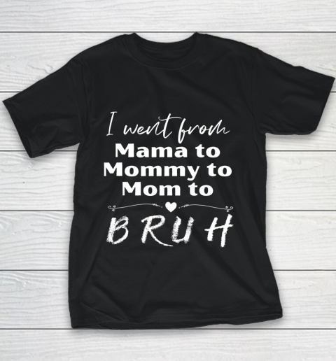 I Went From Mama to Mommy to Mom to Bruh Youth T-Shirt