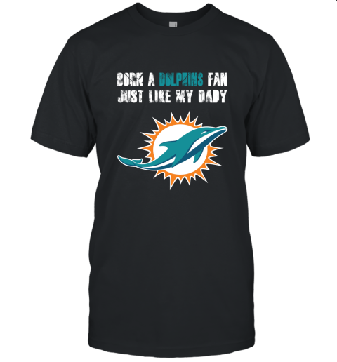 Miami Dolphins Born A Dolphins Fan Just Like My Daddy Unisex Jersey Tee