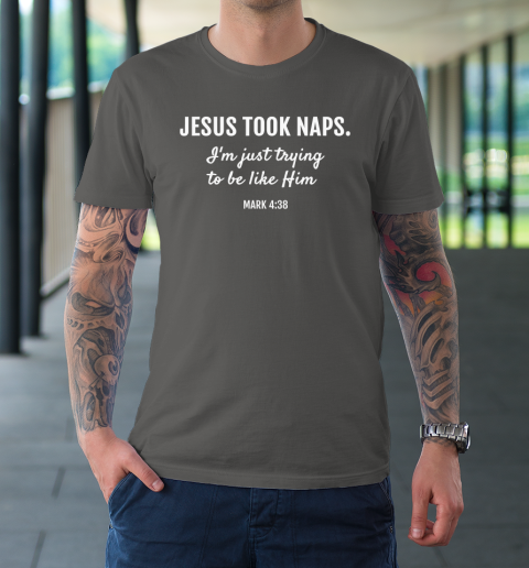 Jesus Took Naps T Shirt Mark 438 Christian Funny Faith T-Shirt 6