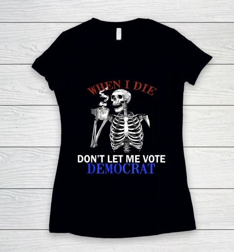 Skull When I Die Rip Dont Let Me Vote Democrat Women's V-Neck T-Shirt