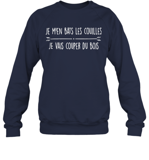 Je M En Bats Les C0uilles Je Vais Couper Du Bois Sweatshirt Cheap T Shirts Store Online Shopping