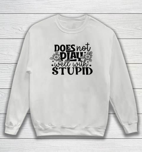 Does Not Play Well With Stupid Funny Sweatshirt 3