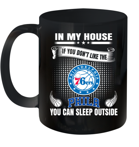 Philadelphia 76ers NBA Basketball In My House If You Don't Like The  76ers You Can Sleep Outside Shirt Ceramic Mug 11oz