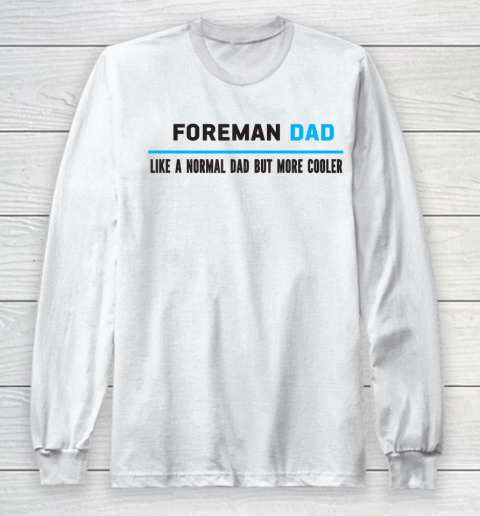 Father gift shirt Mens Foreman Dad Like A Normal Dad But Cooler Funny Dad's T Shirt Long Sleeve T-Shirt