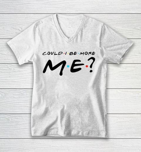 Matthew Perry t shirt Could I Be More Me Funny V-Neck T-Shirt