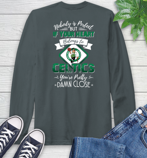NBA Basketball Boston Celtics Nobody Is Perfect But If Your Heart Belongs To Celtics You're Pretty Damn Close Shirt Long Sleeve T-Shirt 7