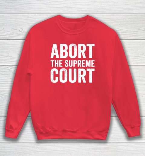 Abort The Supreme Court Sweatshirt 6