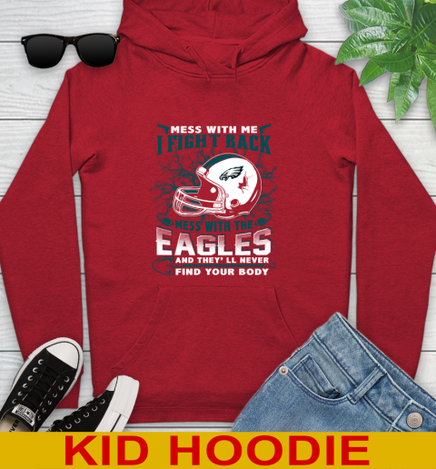 NFL Football Philadelphia Eagles Mess With Me I Fight Back Mess With My Team And They'll Never Find Your Body Shirt Youth Hoodie 11