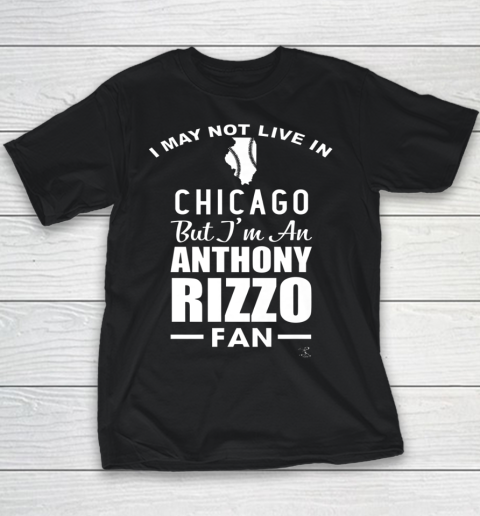 Anthony Rizzo Tshirt I May Not Live In Chicago But I'm A Rizzo Fan Youth T-Shirt