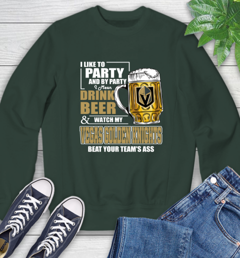 NHL I Like To Party And By Party I Mean Drink Beer And Watch My Vegas Golden Knights Beat Your Team's Ass Hockey Sweatshirt 12