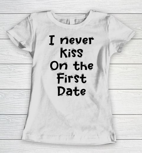 Funny White Lie Quotes I never Kiss On The First Date Women's T-Shirt