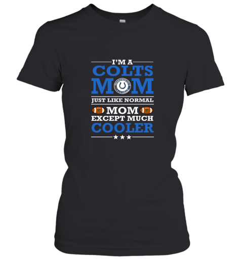 I'm A Colts Mom Just Like Normal Mom Except Cooler NFL Women's T-Shirt