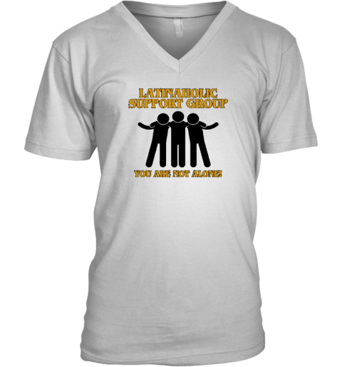 Latinaholic Support Group You are Not Alone, Unisex Latinaholic V-Neck T-Shirt