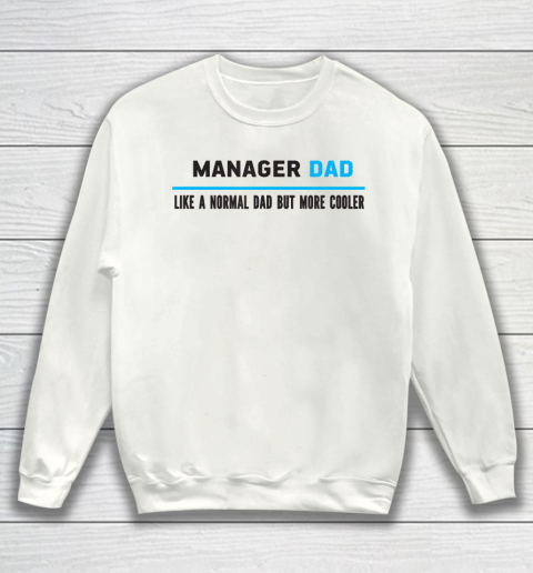 Father gift shirt Mens Manager Dad Like A Normal Dad But Cooler Funny Dad's T Shirt Sweatshirt