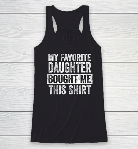 My Favorite Daughter Bought Me This Shirt Funny Dad Mom Racerback Tank
