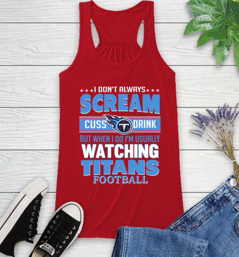 Tennessee Titans NFL Football I Scream Cuss Drink When I'm Watching My Team Racerback Tank 5