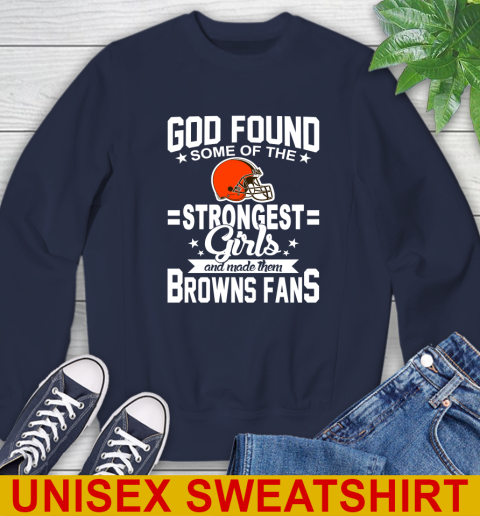 Cleveland Browns NFL Football God Found Some Of The Strongest Girls Adoring Fans Sweatshirt 2