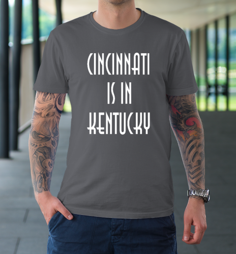 Funny Cincinnati Is In Kentucky T-Shirt 6