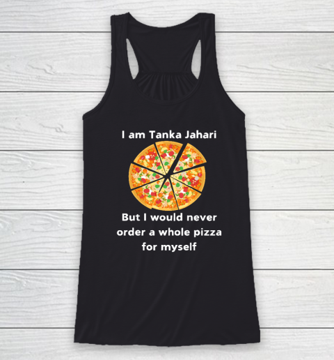 I Am Tanka Jahari Funny Pizza Lover Racerback Tank