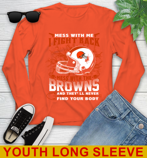 NFL Football Cleveland Browns Mess With Me I Fight Back Mess With My Team And They'll Never Find Your Body Shirt Youth Long Sleeve 3