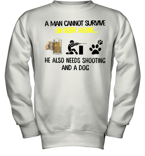 A Man Cannot Survive On Beer Alone He Also Needs Shooting And A Dog Youth Sweatshirt