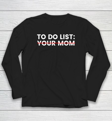 To Do List Your Mom Long Sleeve T-Shirt