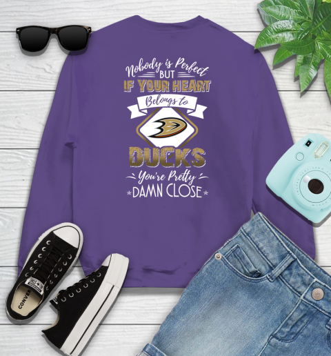 NHL Hockey Anaheim Ducks Nobody Is Perfect But If Your Heart Belongs To Ducks You're Pretty Damn Close Shirt Sweatshirt 4