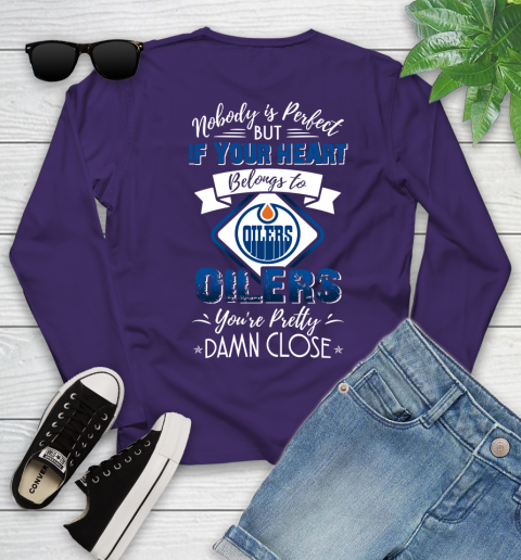NHL Hockey Edmonton Oilers Nobody Is Perfect But If Your Heart Belongs To Oilers You're Pretty Damn Close Shirt Youth Long Sleeve 4