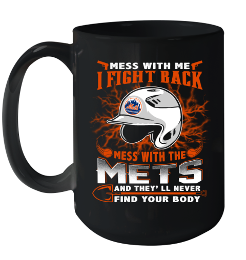 MLB Baseball New York Mets Mess With Me I Fight Back Mess With My Team And They'll Never Find Your Body Shirt Ceramic Mug 15oz