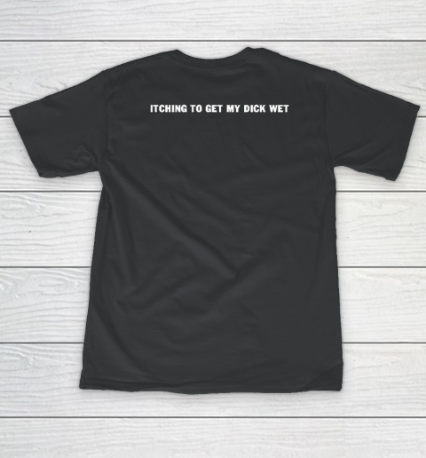 Itching To Get My Dick Wet Women's T-Shirt
