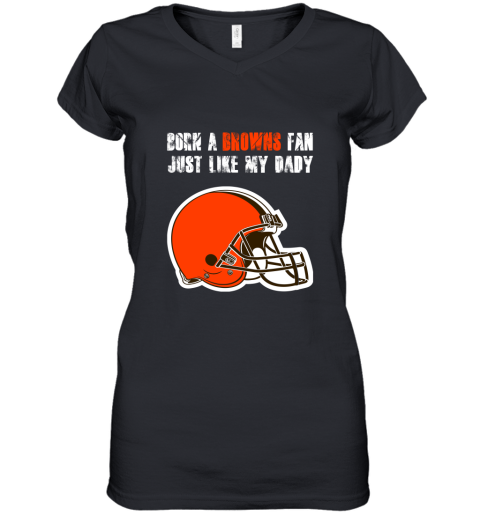 Cleveland Browns Born A Browns Fan Just Like My Daddy Women's V-Neck T-Shirt