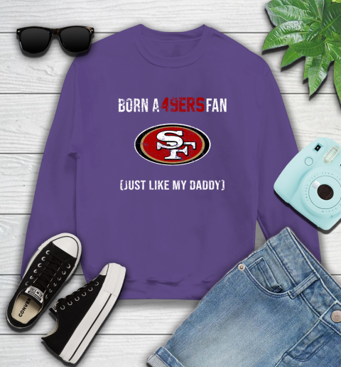 NFL San Francisco 49ers Football Loyal Fan Just Like My Daddy Shirt Sweatshirt 4