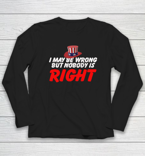 I May Be Wrong But Nobody Is Right Long Sleeve T-Shirt
