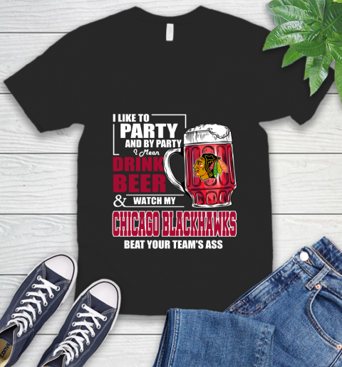 NHL I Like To Party And By Party I Mean Drink Beer And Watch My Chicago Blackhawks Beat Your Team's Ass Hockey V-Neck T-Shirt