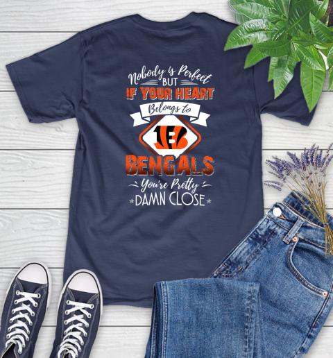 NFL Football Cincinnati Bengals Nobody Is Perfect But If Your Heart Belongs To Bengals You're Pretty Damn Close Shirt Women's T-Shirt 12