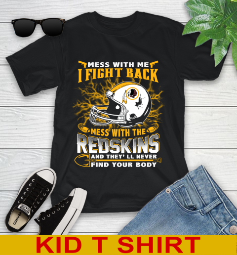 NFL Football Washington Redskins Mess With Me I Fight Back Mess With My Team And They'll Never Find Your Body Shirt Youth T-Shirt