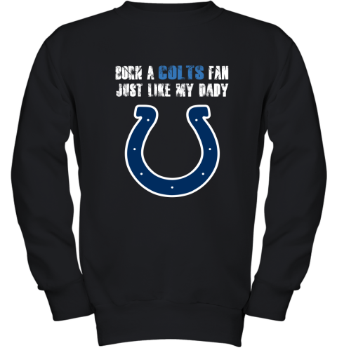 Indianapolis Colts Born A Colts Fan Just Like My Daddy Youth Sweatshirt