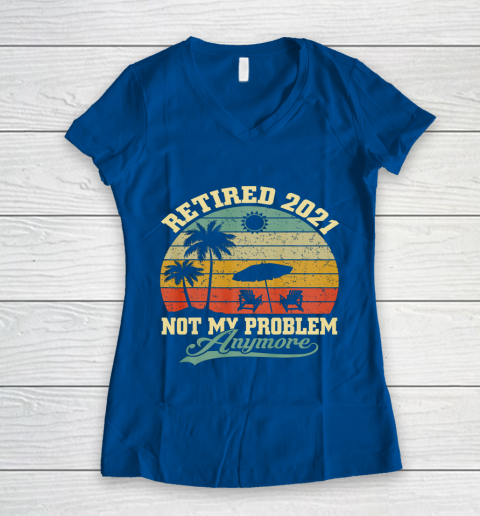 Retired 2021 Not My Problem Anymore Retro Funny Retirement Women's V-Neck T-Shirt 7