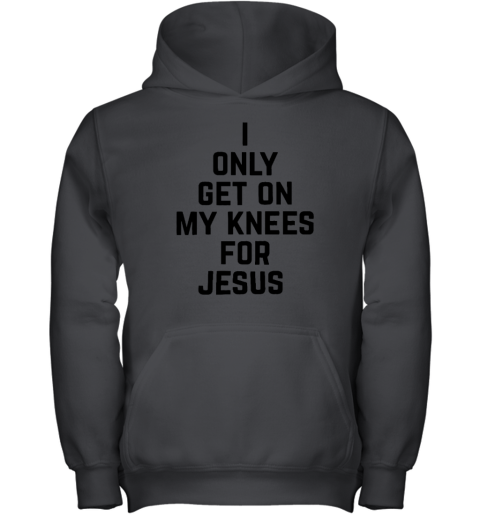 I Only Get On My Knees For Jesus Youth Hoodie