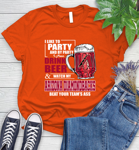 MLB I Like To Party And By Party I Mean Drink Beer And Watch My Arizona Diamondbacks Beat Your Team's Ass Baseball Women's T-Shirt 3