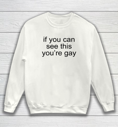 If You Can See This You're Gay Sweatshirt
