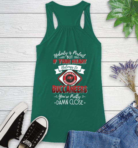 NFL Football Tampa Bay Buccaneers Nobody Is Perfect But If Your Heart Belongs To Buccaneers You're Pretty Damn Close Shirt Racerback Tank 4