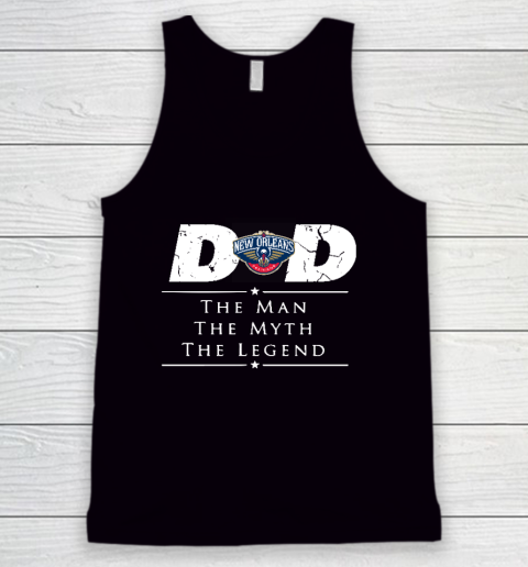 New Orleans Pelicans NBA Basketball Dad The Man The Myth The Legend Tank Top