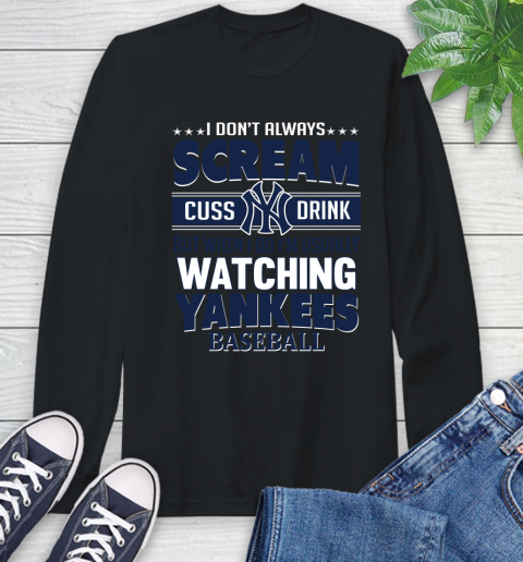 New York Yankees MLB I Scream Cuss Drink When I'm Watching My Team Long Sleeve T-Shirt