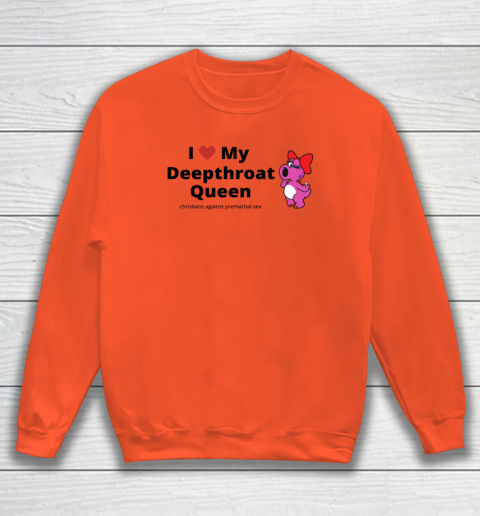 I Love My Deepthroat Queen Christians Against Premarital Sex Sweatshirt 2