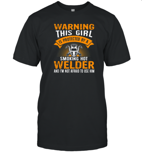 Warning This Girl Is Protected By A Smoking Hot Welder T-Shirt